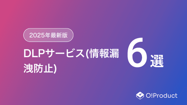 【2025年最新版】DLPサービス(情報漏洩防止)おすすめ6選