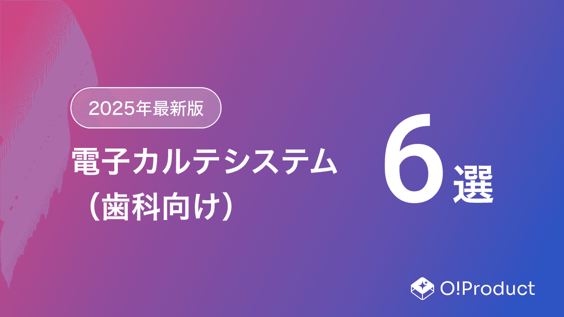 【2025年最新版】電子カルテシステム（歯科向け）おすすめ6選