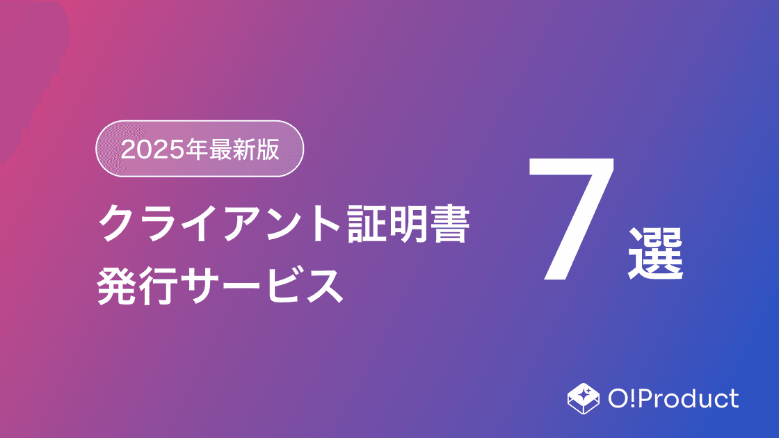 【2025年最新版】クライアント証明書発行サービスおすすめ7選