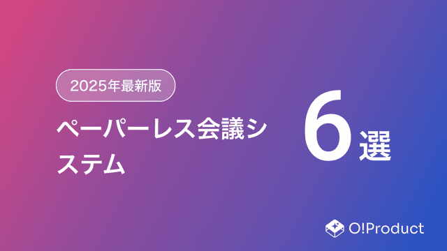【2025年最新版】ペーパーレス会議システムおすすめ6選