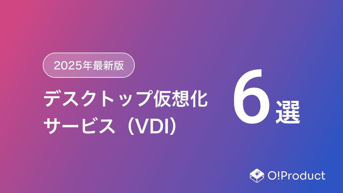【2025年最新版】デスクトップ仮想化サービス（VDI）おすすめ6選