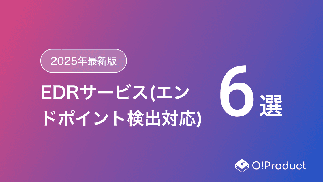 【2025年最新版】EDRサービス(エンドポイント検出対応)おすすめ6選