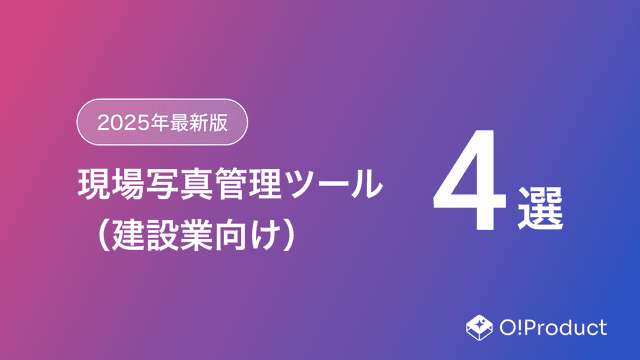 【2025年最新版】現場写真管理ツール（建設業向け）おすすめ4選