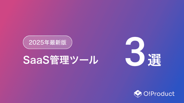 【2025年最新版】SaaS管理ツールおすすめ3選
