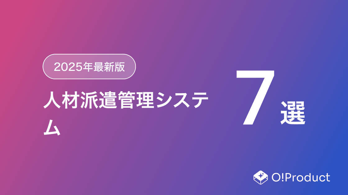 【2025年最新版】人材派遣管理システムおすすめ7選