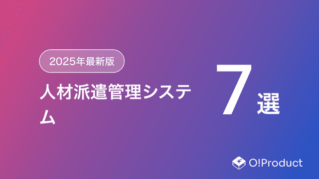 【2025年最新版】人材派遣管理システムおすすめ7選