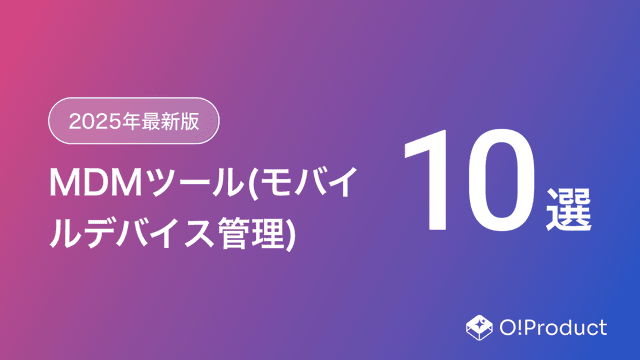 【2025年最新版】MDMツール(モバイルデバイス管理)おすすめ10選